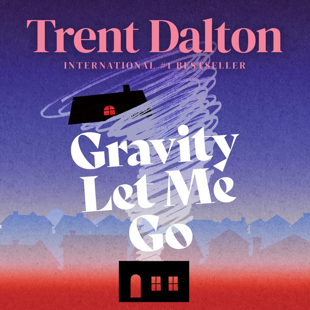 Gravity Let Me Go by Trent Dalton