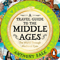 Audiobook cover for A Travel Guide to the Middle Ages by Anthony Bale, narrated by Esh Alladi. A circular medieval map illustration surrounded by colourful figures of travellers, merchants and pilgrims, with the subtitle 'The World Through Medieval Eyes' and a Penguin logo.