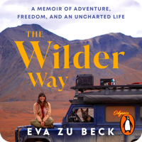 Audiobook cover for The Wilder Way by Eva zu Beck, read by the author. A woman sits on top of a rugged vehicle against a vast mountain landscape, with the subtitle 'A Memoir of Adventure, Freedom, and an Uncharted Life.'